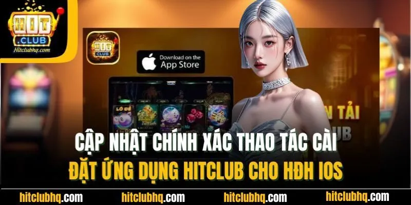 Cập nhật chính xác thao tác cài đặt ứng dụng Hitclub cho HĐH iOS 