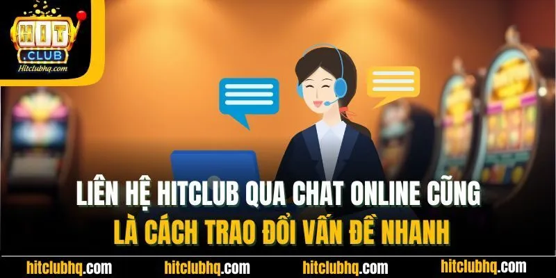 Liên hệ Hitclub qua chat online cũng là cách trao đổi vấn đề nhanh