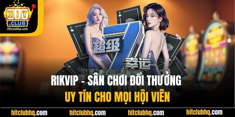 Rikvip – Sân Chơi Đổi Thưởng Uy Tín Cho Mọi Hội Viên