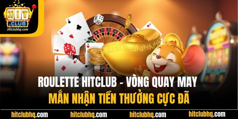 Roulette Hitclub - Vòng Quay May Mắn Nhận Tiền Thưởng Cực Đã