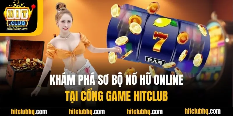 Khái quát sơ bộ về nổ hũ online trên cổng game hitclub